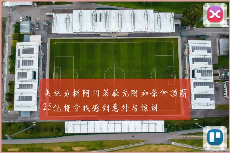 美记分析阿门若获无附加条件顶薪25亿将令我感到意外与惊讶