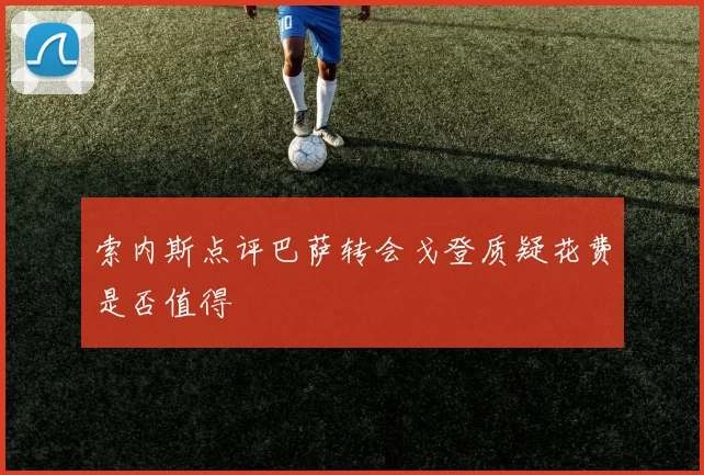 索内斯点评巴萨转会戈登质疑花费是否值得