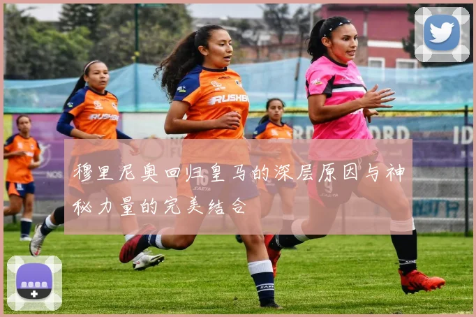 穆里尼奥回归皇马的深层原因与神秘力量的完美结合