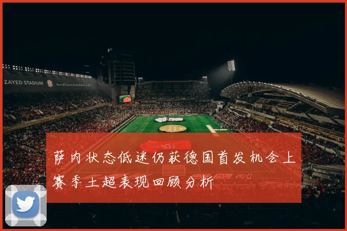 萨内状态低迷仍获德国首发机会上赛季土超表现回顾分析