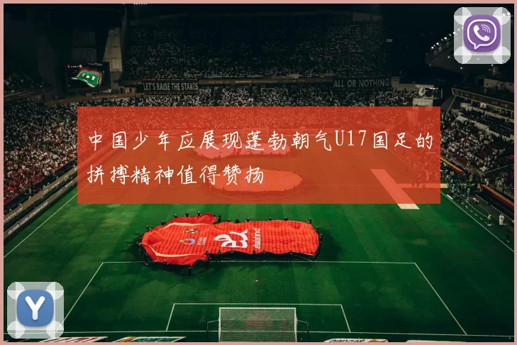 中国少年应展现蓬勃朝气U17国足的拼搏精神值得赞扬